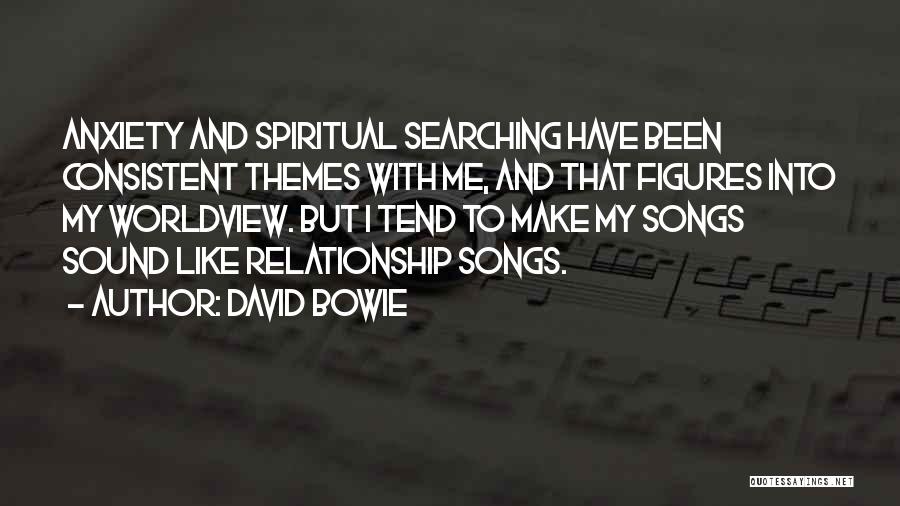 David Bowie Quotes: Anxiety And Spiritual Searching Have Been Consistent Themes With Me, And That Figures Into My Worldview. But I Tend To