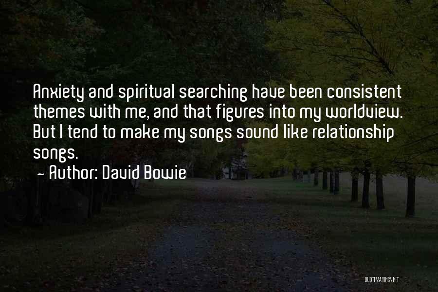 David Bowie Quotes: Anxiety And Spiritual Searching Have Been Consistent Themes With Me, And That Figures Into My Worldview. But I Tend To