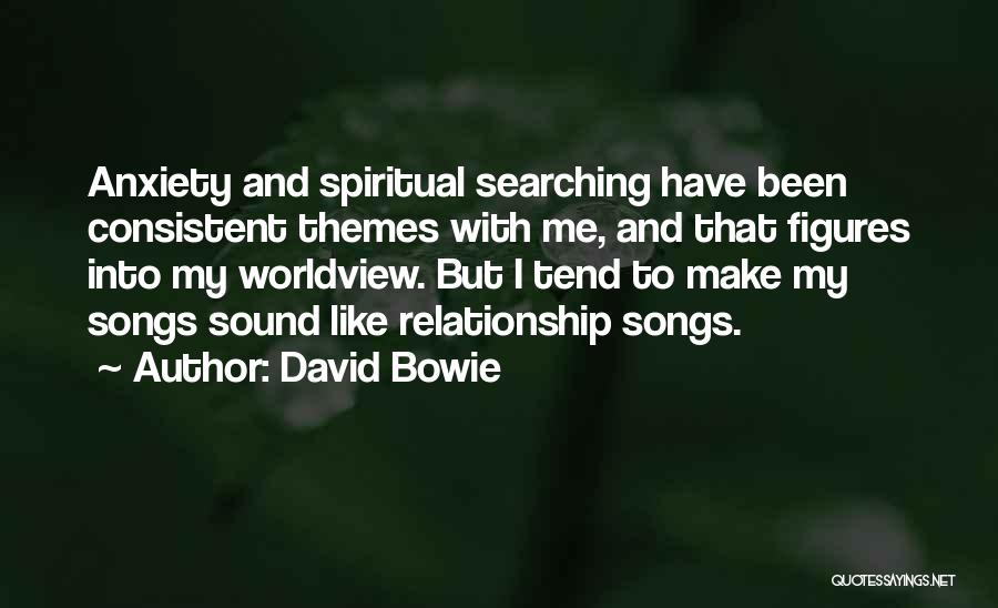 David Bowie Quotes: Anxiety And Spiritual Searching Have Been Consistent Themes With Me, And That Figures Into My Worldview. But I Tend To