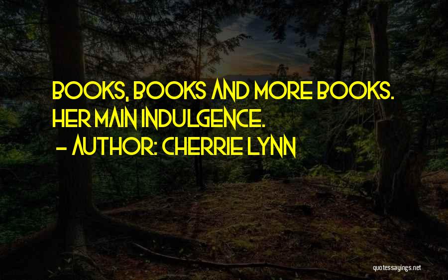 Cherrie Lynn Quotes: Books, Books And More Books. Her Main Indulgence.