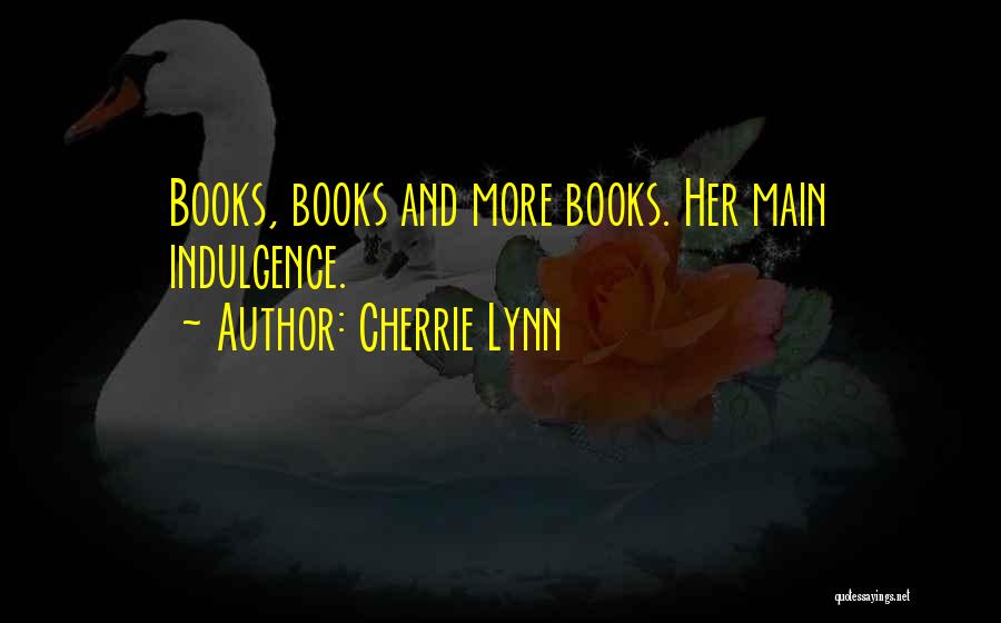 Cherrie Lynn Quotes: Books, Books And More Books. Her Main Indulgence.