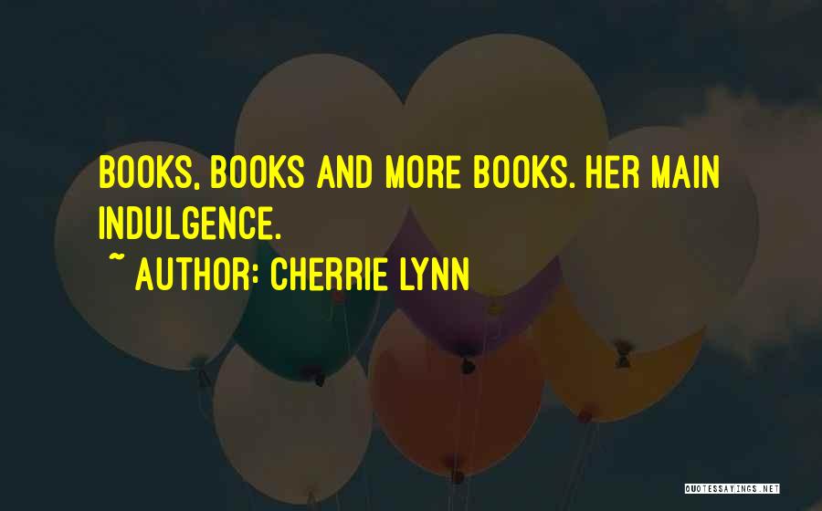 Cherrie Lynn Quotes: Books, Books And More Books. Her Main Indulgence.