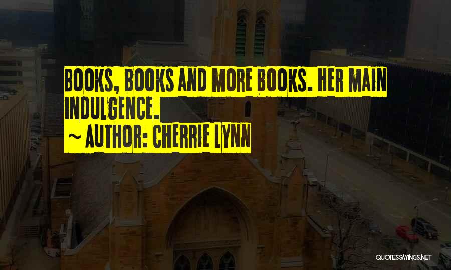 Cherrie Lynn Quotes: Books, Books And More Books. Her Main Indulgence.