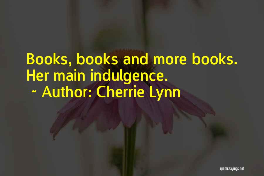 Cherrie Lynn Quotes: Books, Books And More Books. Her Main Indulgence.