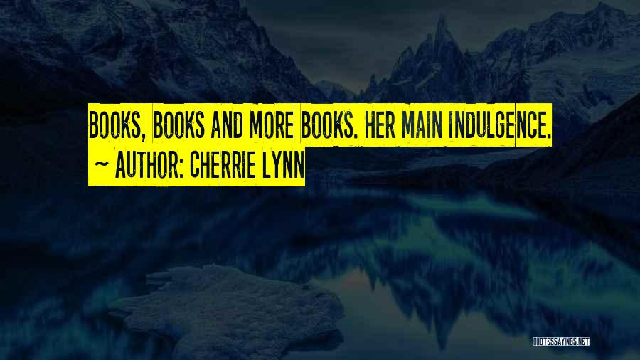 Cherrie Lynn Quotes: Books, Books And More Books. Her Main Indulgence.