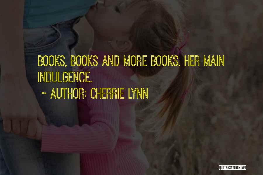 Cherrie Lynn Quotes: Books, Books And More Books. Her Main Indulgence.