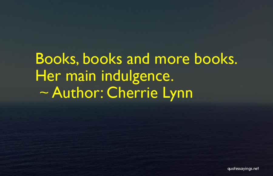 Cherrie Lynn Quotes: Books, Books And More Books. Her Main Indulgence.