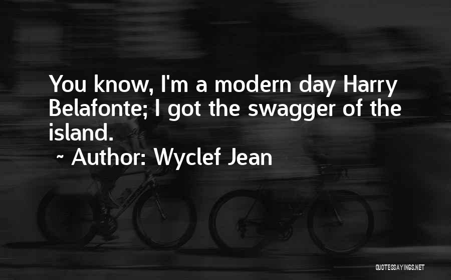 Wyclef Jean Quotes: You Know, I'm A Modern Day Harry Belafonte; I Got The Swagger Of The Island.