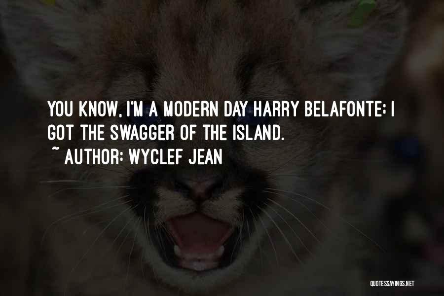 Wyclef Jean Quotes: You Know, I'm A Modern Day Harry Belafonte; I Got The Swagger Of The Island.
