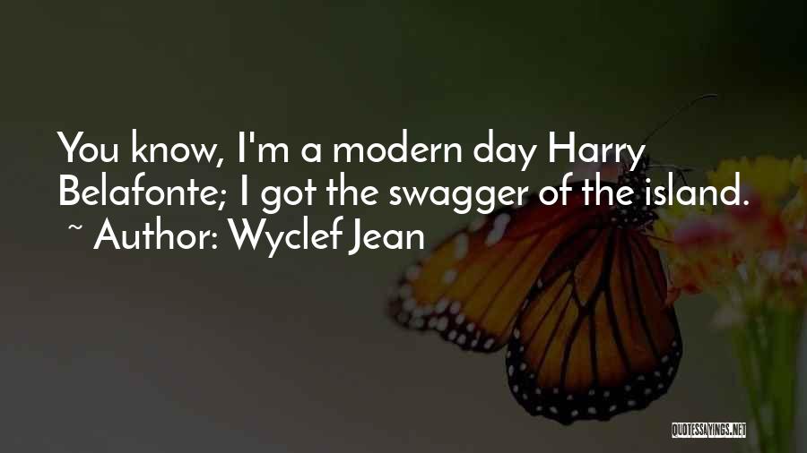 Wyclef Jean Quotes: You Know, I'm A Modern Day Harry Belafonte; I Got The Swagger Of The Island.