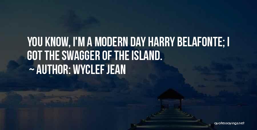 Wyclef Jean Quotes: You Know, I'm A Modern Day Harry Belafonte; I Got The Swagger Of The Island.