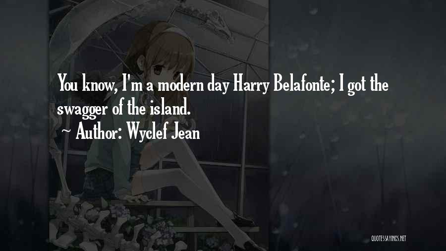 Wyclef Jean Quotes: You Know, I'm A Modern Day Harry Belafonte; I Got The Swagger Of The Island.
