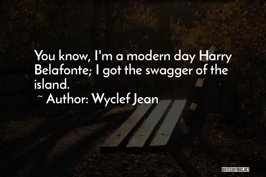 Wyclef Jean Quotes: You Know, I'm A Modern Day Harry Belafonte; I Got The Swagger Of The Island.