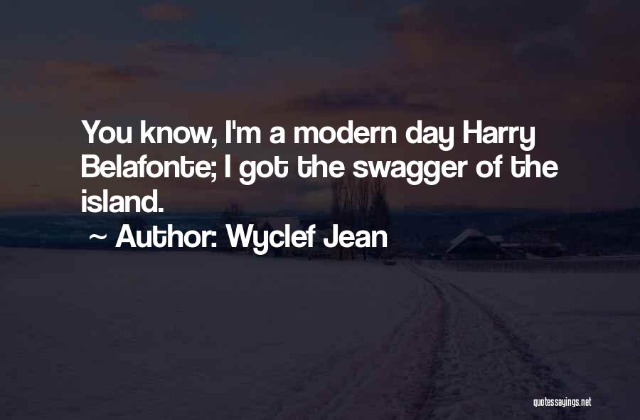 Wyclef Jean Quotes: You Know, I'm A Modern Day Harry Belafonte; I Got The Swagger Of The Island.