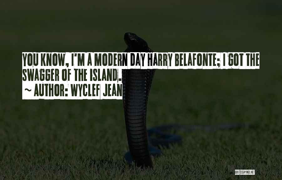 Wyclef Jean Quotes: You Know, I'm A Modern Day Harry Belafonte; I Got The Swagger Of The Island.