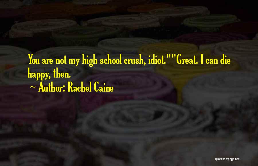 Rachel Caine Quotes: You Are Not My High School Crush, Idiot.great. I Can Die Happy, Then.