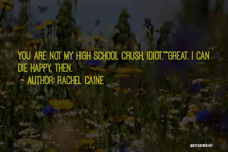 Rachel Caine Quotes: You Are Not My High School Crush, Idiot.great. I Can Die Happy, Then.