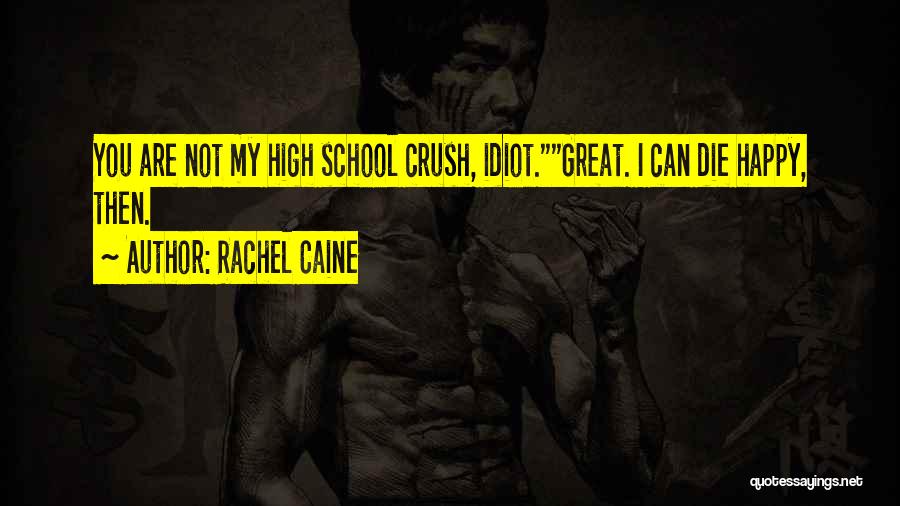 Rachel Caine Quotes: You Are Not My High School Crush, Idiot.great. I Can Die Happy, Then.