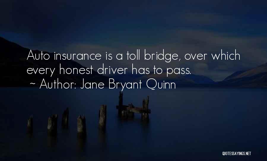Jane Bryant Quinn Quotes: Auto Insurance Is A Toll Bridge, Over Which Every Honest Driver Has To Pass.