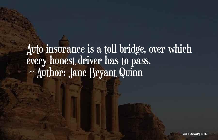 Jane Bryant Quinn Quotes: Auto Insurance Is A Toll Bridge, Over Which Every Honest Driver Has To Pass.