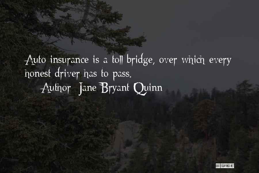 Jane Bryant Quinn Quotes: Auto Insurance Is A Toll Bridge, Over Which Every Honest Driver Has To Pass.