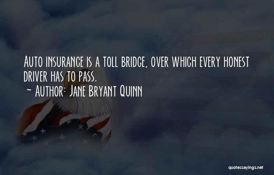 Jane Bryant Quinn Quotes: Auto Insurance Is A Toll Bridge, Over Which Every Honest Driver Has To Pass.