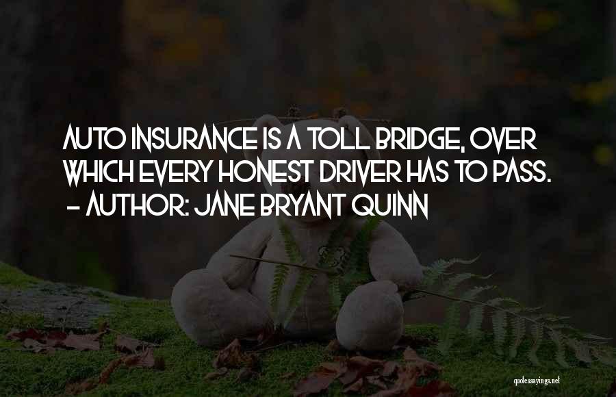 Jane Bryant Quinn Quotes: Auto Insurance Is A Toll Bridge, Over Which Every Honest Driver Has To Pass.