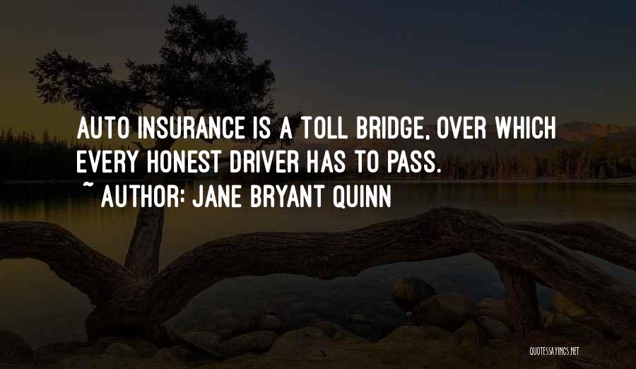 Jane Bryant Quinn Quotes: Auto Insurance Is A Toll Bridge, Over Which Every Honest Driver Has To Pass.