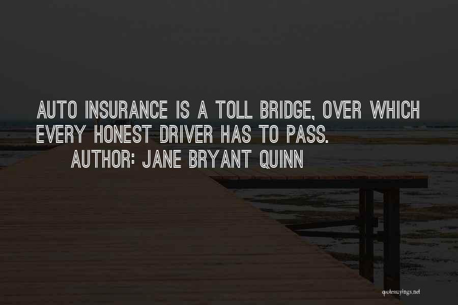 Jane Bryant Quinn Quotes: Auto Insurance Is A Toll Bridge, Over Which Every Honest Driver Has To Pass.