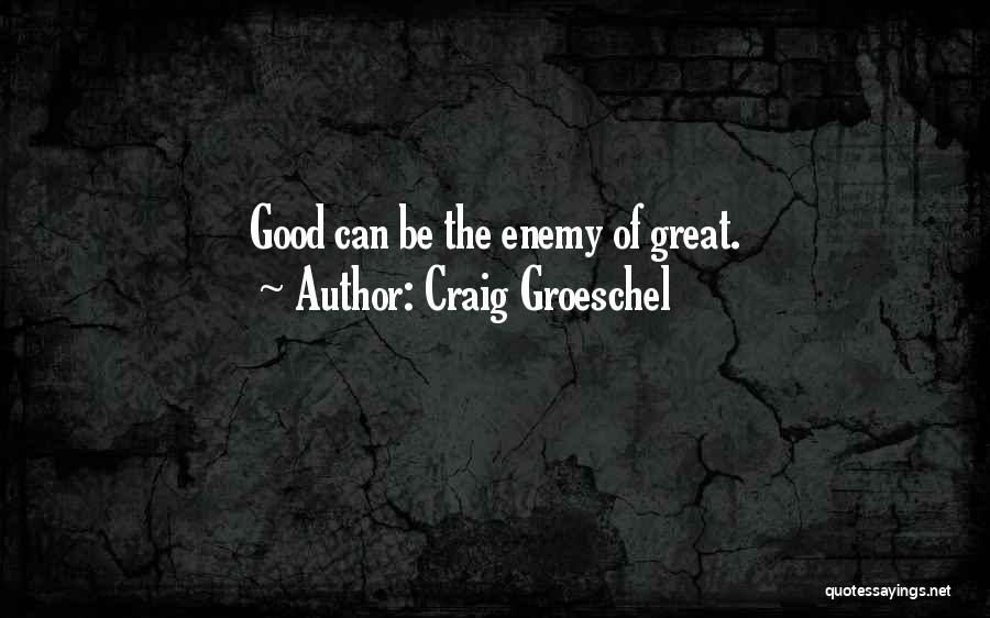 Craig Groeschel Quotes: Good Can Be The Enemy Of Great.