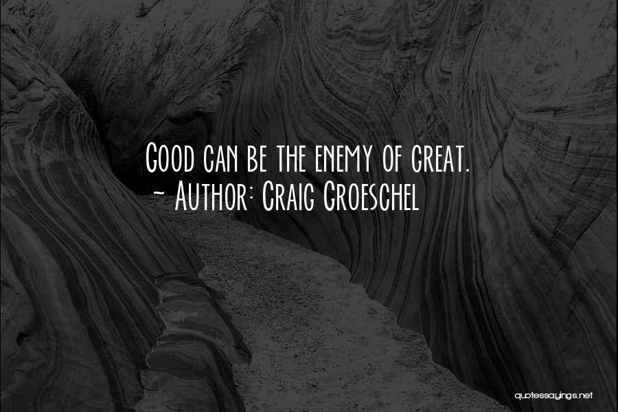 Craig Groeschel Quotes: Good Can Be The Enemy Of Great.