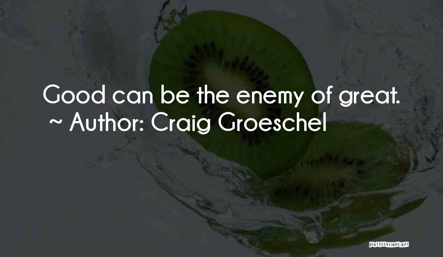Craig Groeschel Quotes: Good Can Be The Enemy Of Great.