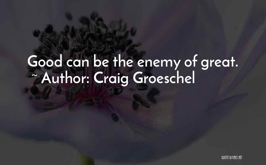 Craig Groeschel Quotes: Good Can Be The Enemy Of Great.