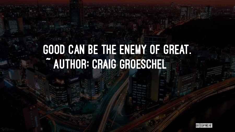 Craig Groeschel Quotes: Good Can Be The Enemy Of Great.