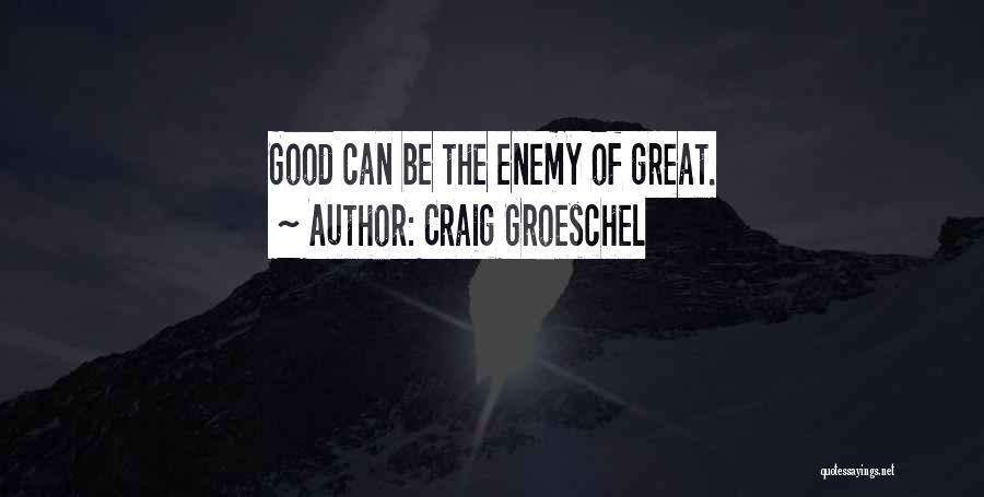 Craig Groeschel Quotes: Good Can Be The Enemy Of Great.