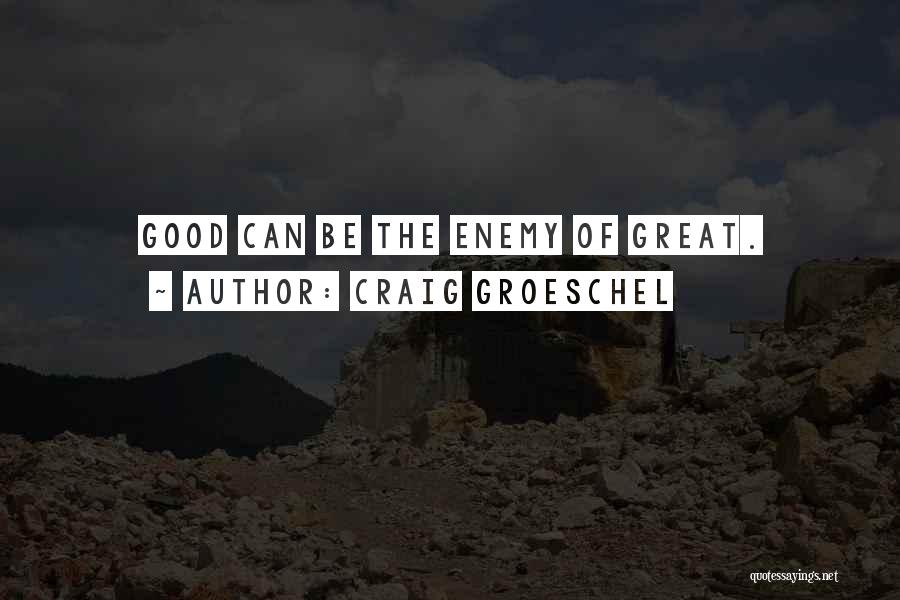Craig Groeschel Quotes: Good Can Be The Enemy Of Great.