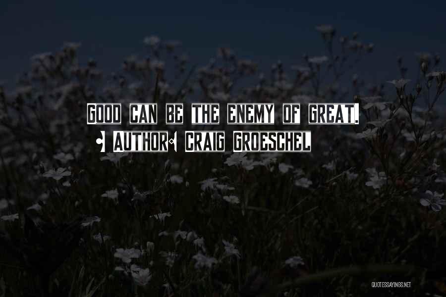 Craig Groeschel Quotes: Good Can Be The Enemy Of Great.