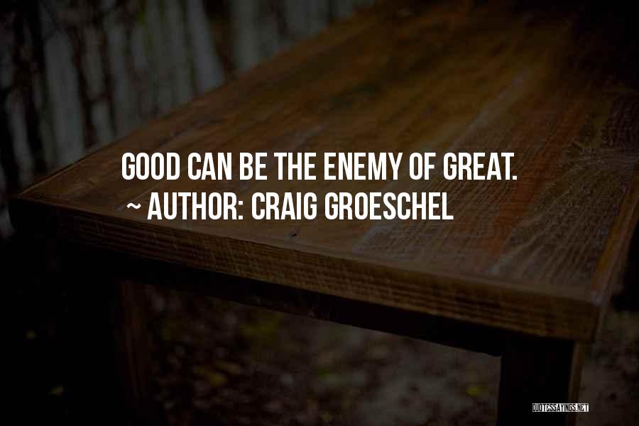 Craig Groeschel Quotes: Good Can Be The Enemy Of Great.