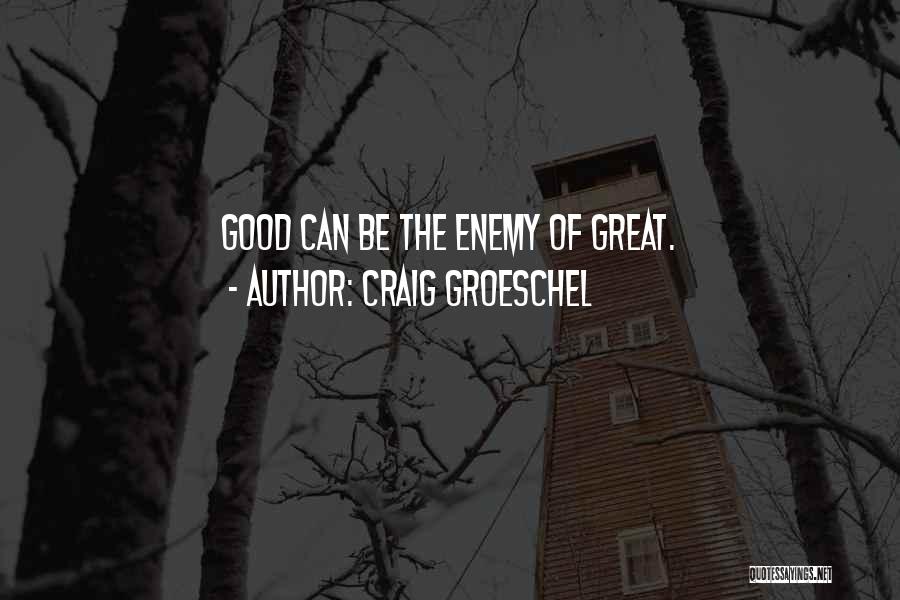 Craig Groeschel Quotes: Good Can Be The Enemy Of Great.