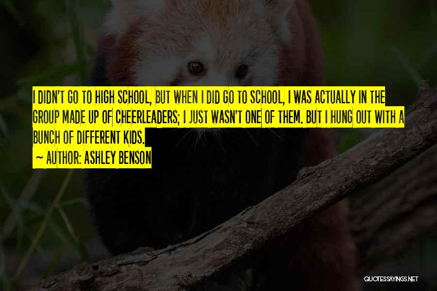 Ashley Benson Quotes: I Didn't Go To High School, But When I Did Go To School, I Was Actually In The Group Made