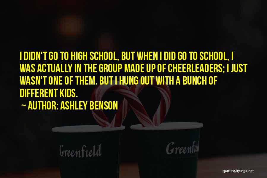 Ashley Benson Quotes: I Didn't Go To High School, But When I Did Go To School, I Was Actually In The Group Made