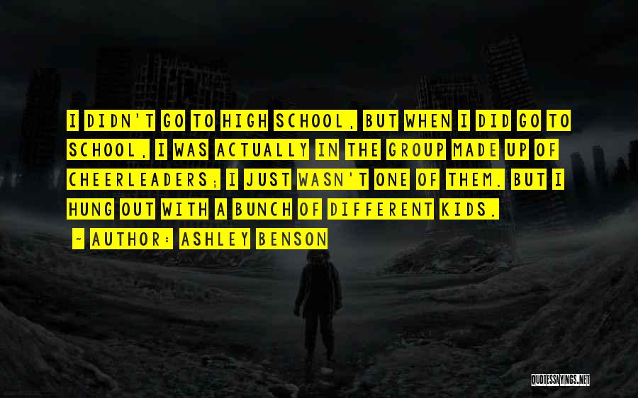 Ashley Benson Quotes: I Didn't Go To High School, But When I Did Go To School, I Was Actually In The Group Made