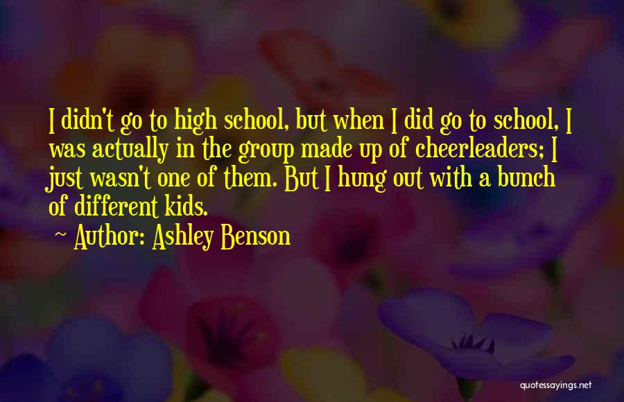 Ashley Benson Quotes: I Didn't Go To High School, But When I Did Go To School, I Was Actually In The Group Made