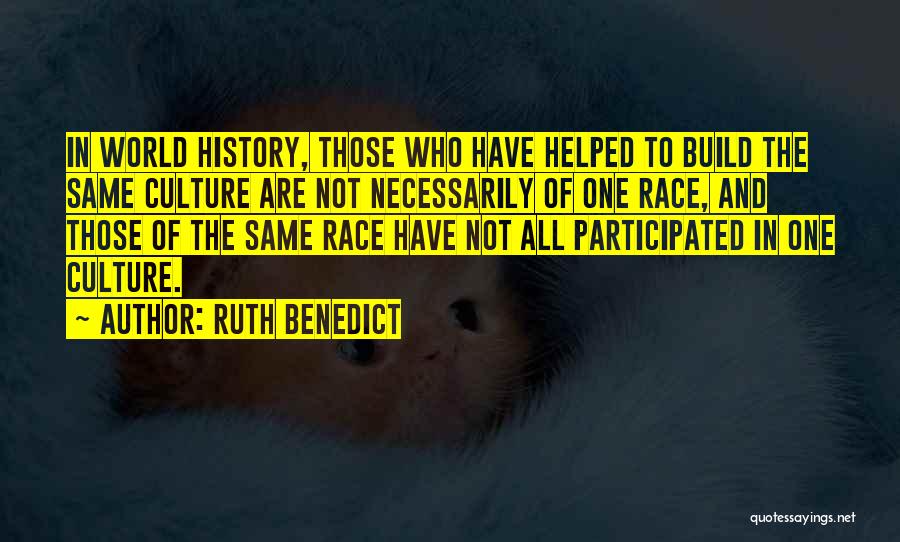 Ruth Benedict Quotes: In World History, Those Who Have Helped To Build The Same Culture Are Not Necessarily Of One Race, And Those