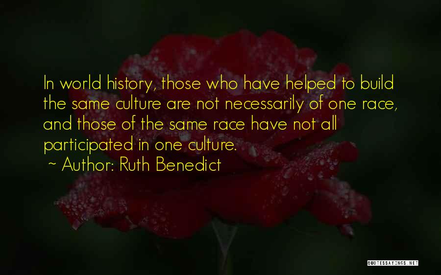 Ruth Benedict Quotes: In World History, Those Who Have Helped To Build The Same Culture Are Not Necessarily Of One Race, And Those