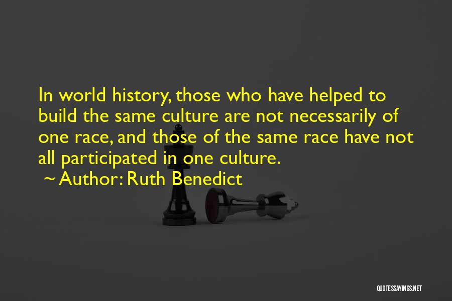 Ruth Benedict Quotes: In World History, Those Who Have Helped To Build The Same Culture Are Not Necessarily Of One Race, And Those