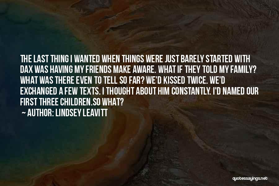 Lindsey Leavitt Quotes: The Last Thing I Wanted When Things Were Just Barely Started With Dax Was Having My Friends Make Aware. What