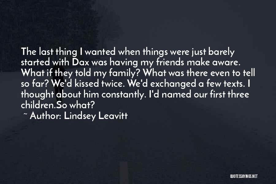 Lindsey Leavitt Quotes: The Last Thing I Wanted When Things Were Just Barely Started With Dax Was Having My Friends Make Aware. What