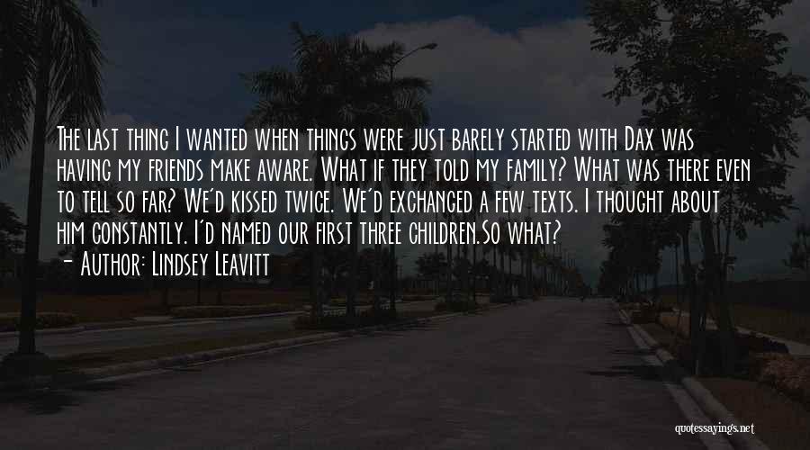 Lindsey Leavitt Quotes: The Last Thing I Wanted When Things Were Just Barely Started With Dax Was Having My Friends Make Aware. What