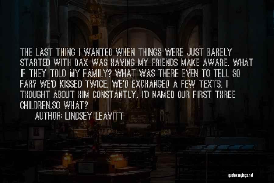Lindsey Leavitt Quotes: The Last Thing I Wanted When Things Were Just Barely Started With Dax Was Having My Friends Make Aware. What